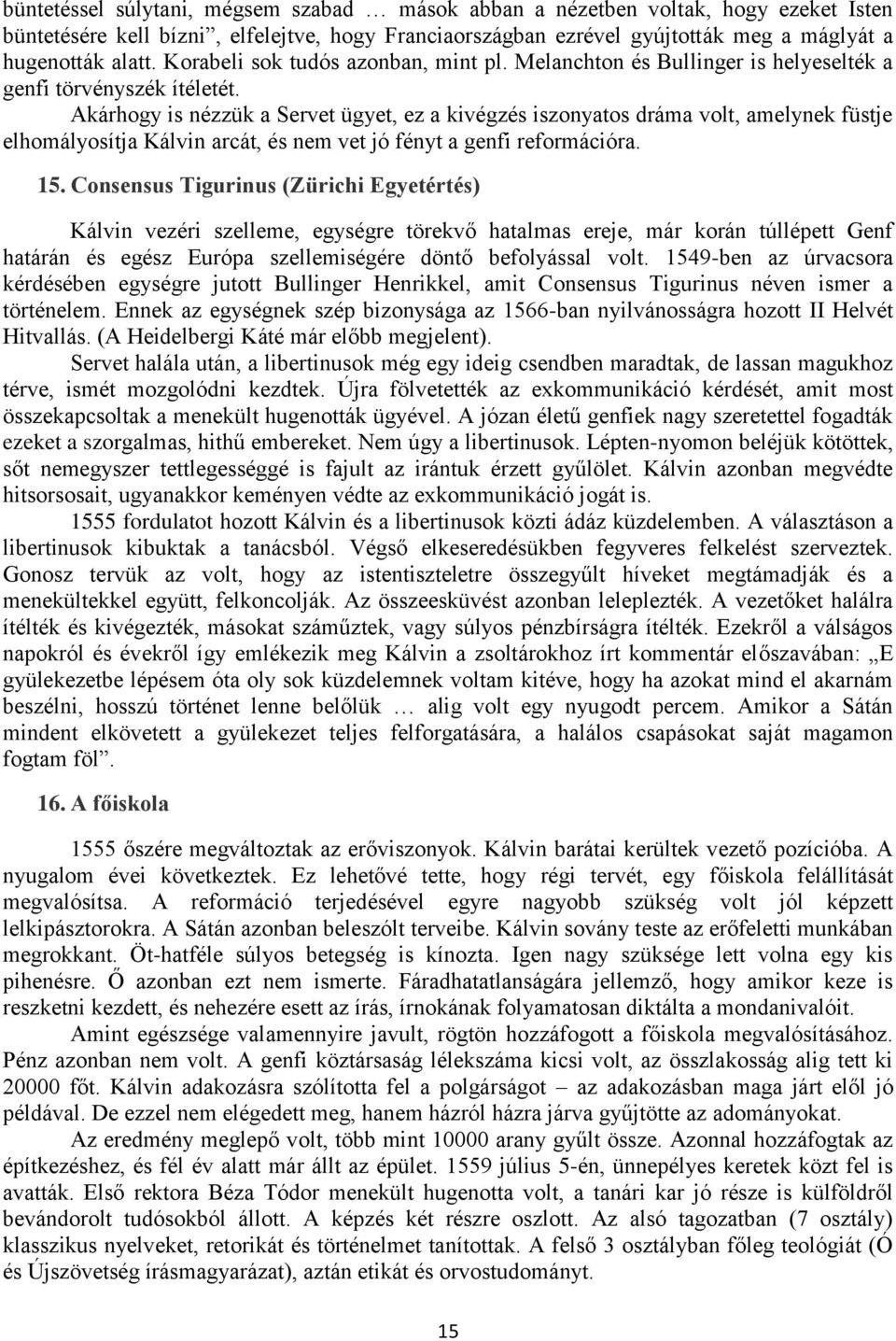 Akárhogy is nézzük a Servet ügyet, ez a kivégzés iszonyatos dráma volt, amelynek füstje elhomályosítja Kálvin arcát, és nem vet jó fényt a genfi reformációra. 15.