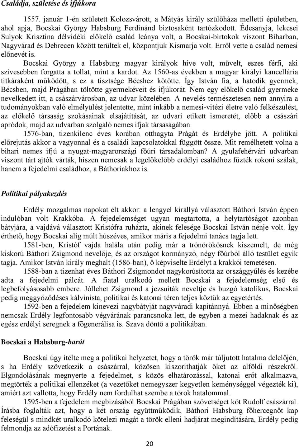 Erről vette a család nemesi előnevét is. Bocskai György a Habsburg magyar királyok híve volt, művelt, eszes férfi, aki szívesebben forgatta a tollat, mint a kardot.