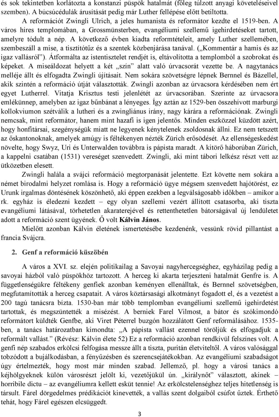 A következő évben kiadta reformtételeit, amely Luther szellemében, szembeszáll a mise, a tisztítótűz és a szentek közbenjárása tanával. ( Kommentár a hamis és az igaz vallásról ).