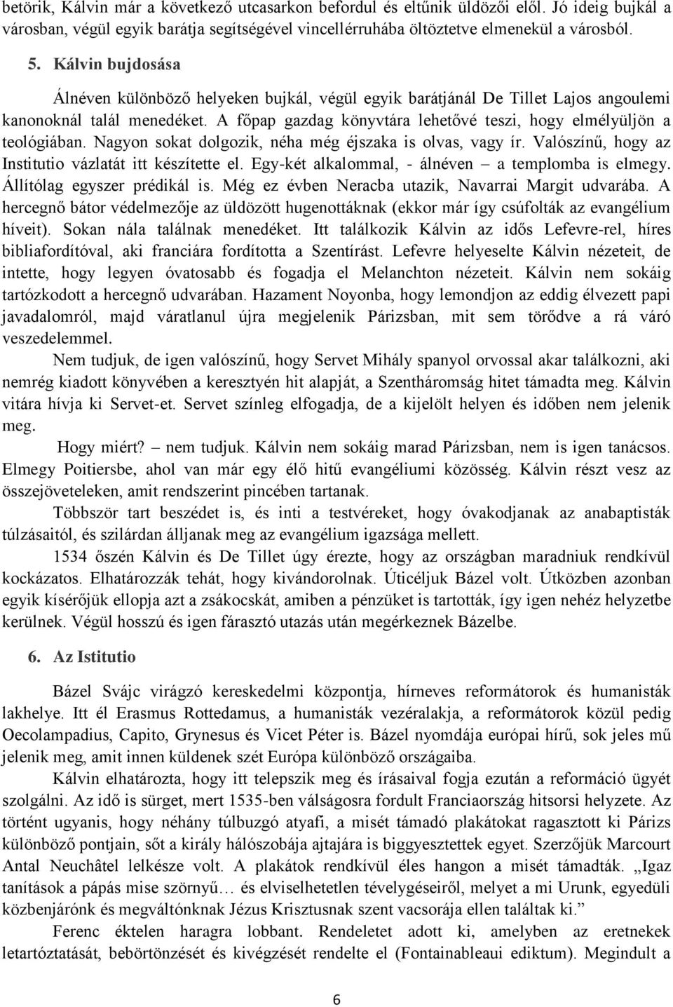 A főpap gazdag könyvtára lehetővé teszi, hogy elmélyüljön a teológiában. Nagyon sokat dolgozik, néha még éjszaka is olvas, vagy ír. Valószínű, hogy az Institutio vázlatát itt készítette el.