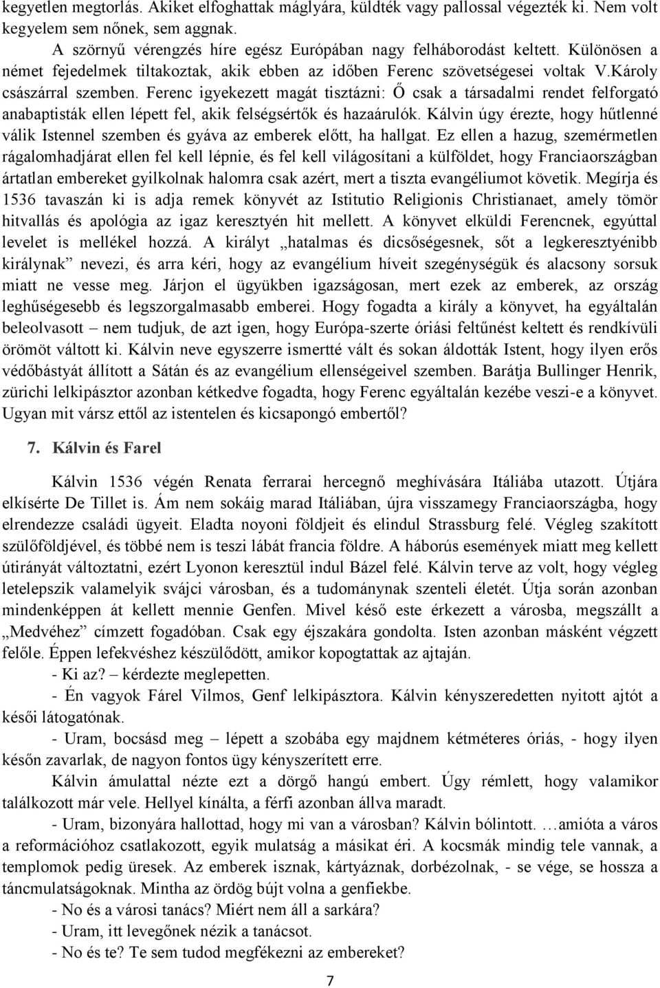 Ferenc igyekezett magát tisztázni: Ő csak a társadalmi rendet felforgató anabaptisták ellen lépett fel, akik felségsértők és hazaárulók.