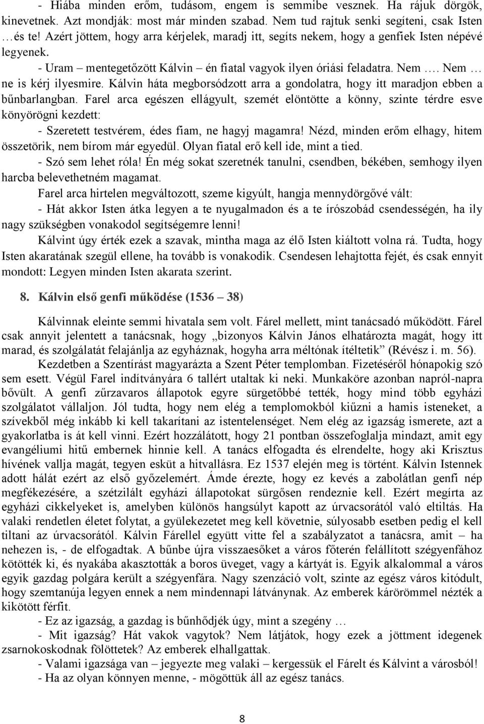 Kálvin háta megborsódzott arra a gondolatra, hogy itt maradjon ebben a bűnbarlangban.