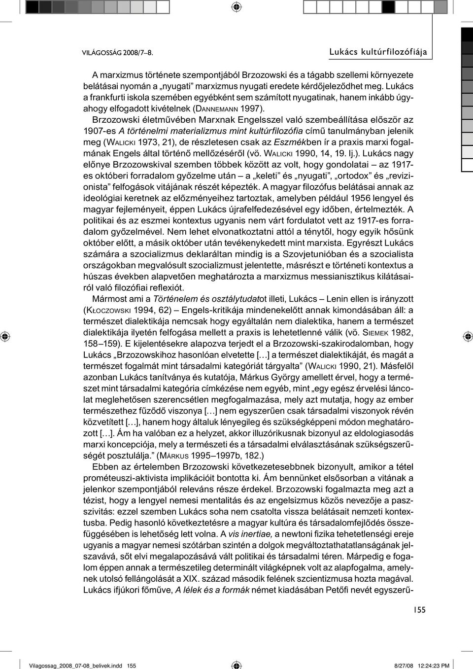 Lu kács a frankfurti iskola szemében egyébként sem számított nyugatinak, hanem inkább úgyahogy elfogadott kivételnek (DANNEMANN 1997).