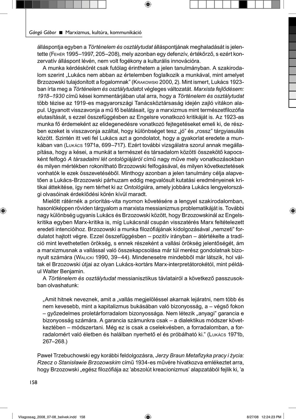 mely azonban egy defenzív, értékőrző, s ezért konzervatív álláspont lévén, nem volt fogékony a kulturális innovációra. A munka kérdéskörét csak futólag érinthetem a jelen tanulmányban.