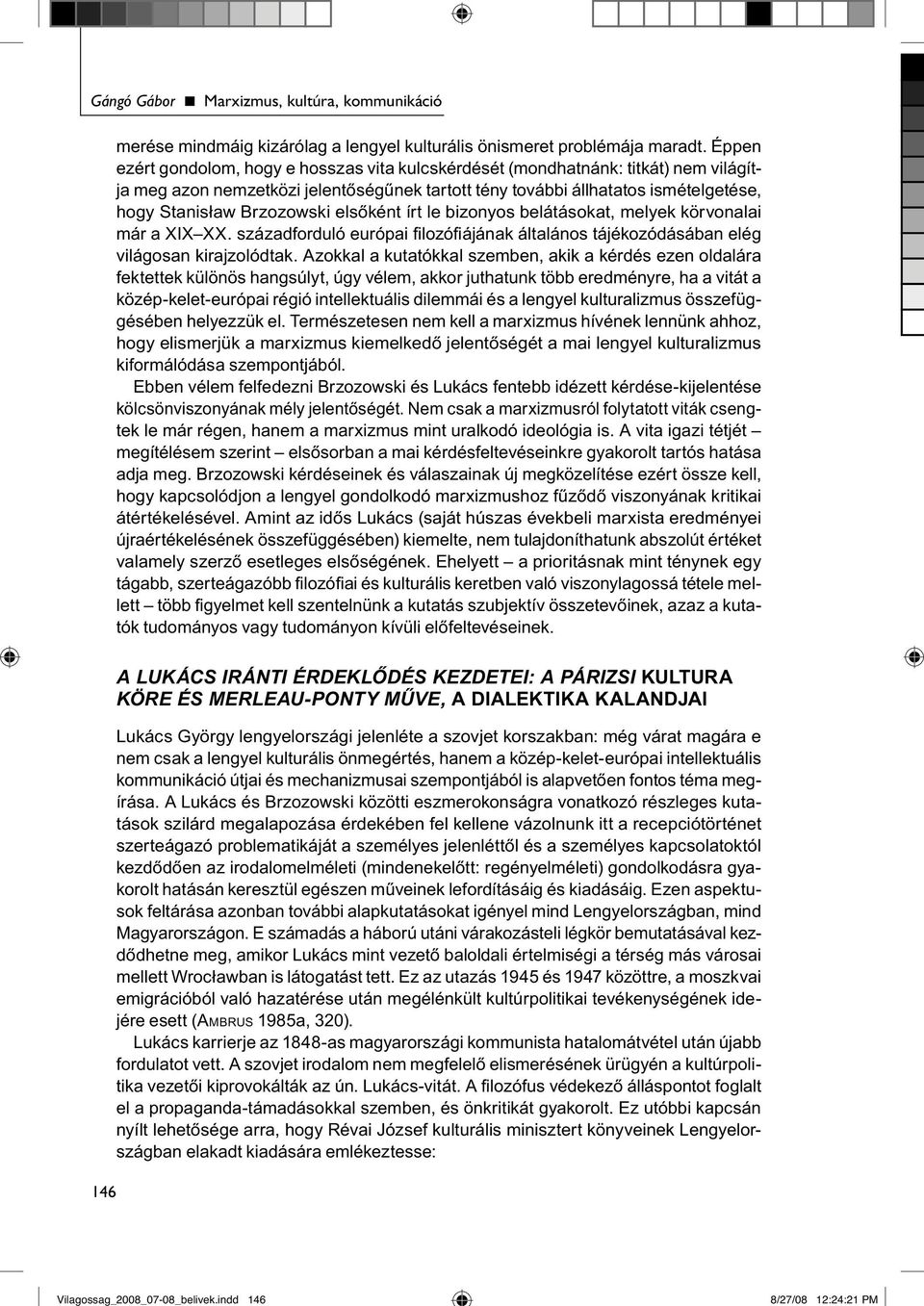 elsőként írt le bizonyos belátásokat, melyek körvonalai már a XIX XX. századforduló európai fi lozófi ájának általános tájékozódásában elég világosan kirajzolódtak.