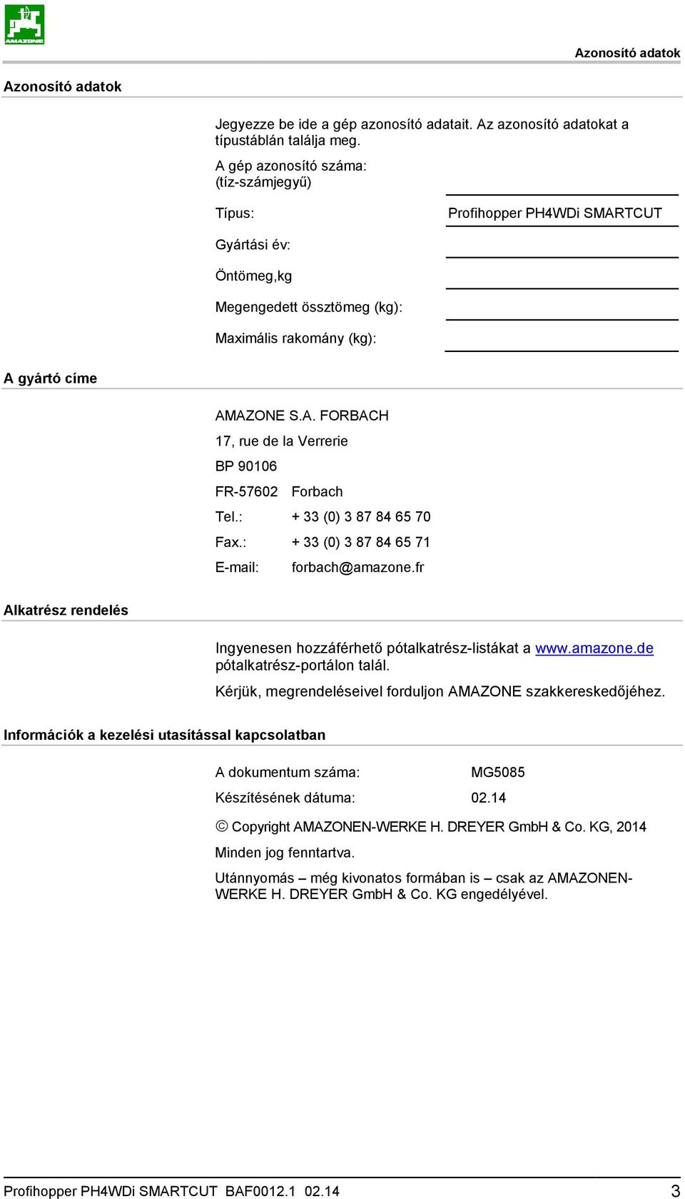 : + 33 (0) 3 87 84 65 70 Fax.: + 33 (0) 3 87 84 65 71 E-mail: forbach@amazone.fr Alkatrész rendelés Ingyenesen hozzáférhető pótalkatrész-listákat a www.amazone.de pótalkatrész-portálon talál.