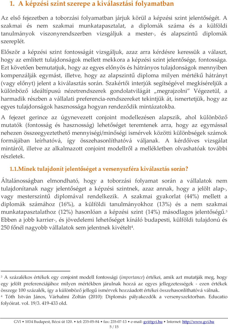 Először a képzési szint fontosságát vizsgáljuk, azaz arra kérdésre keressük a választ, hogy az említett tulajdonságok mellett mekkora a képzési szint jelentősége, fontossága.