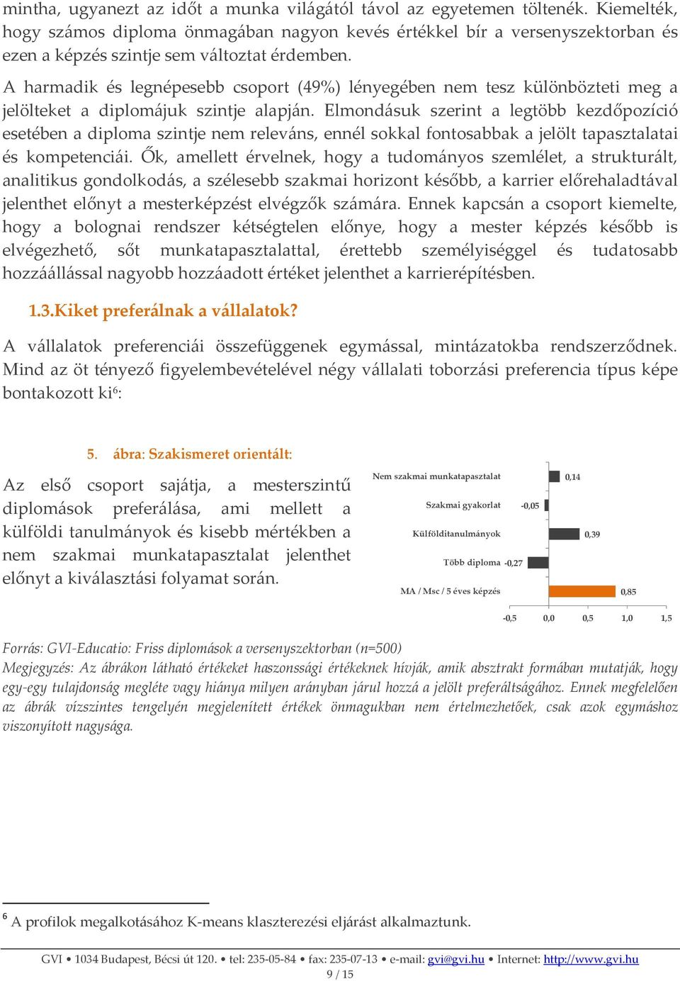 A harmadik és legnépesebb csoport (49%) lényegében nem tesz különbözteti meg a jelölteket a diplomájuk szintje alapján.