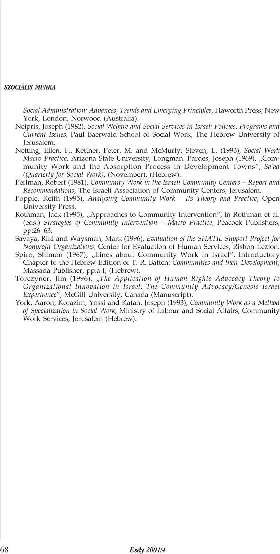 , Kettner, Peter, M. andmcmurty, Steven, L. (1993), Social Work Macro Practice, Arizona State University, Longman.