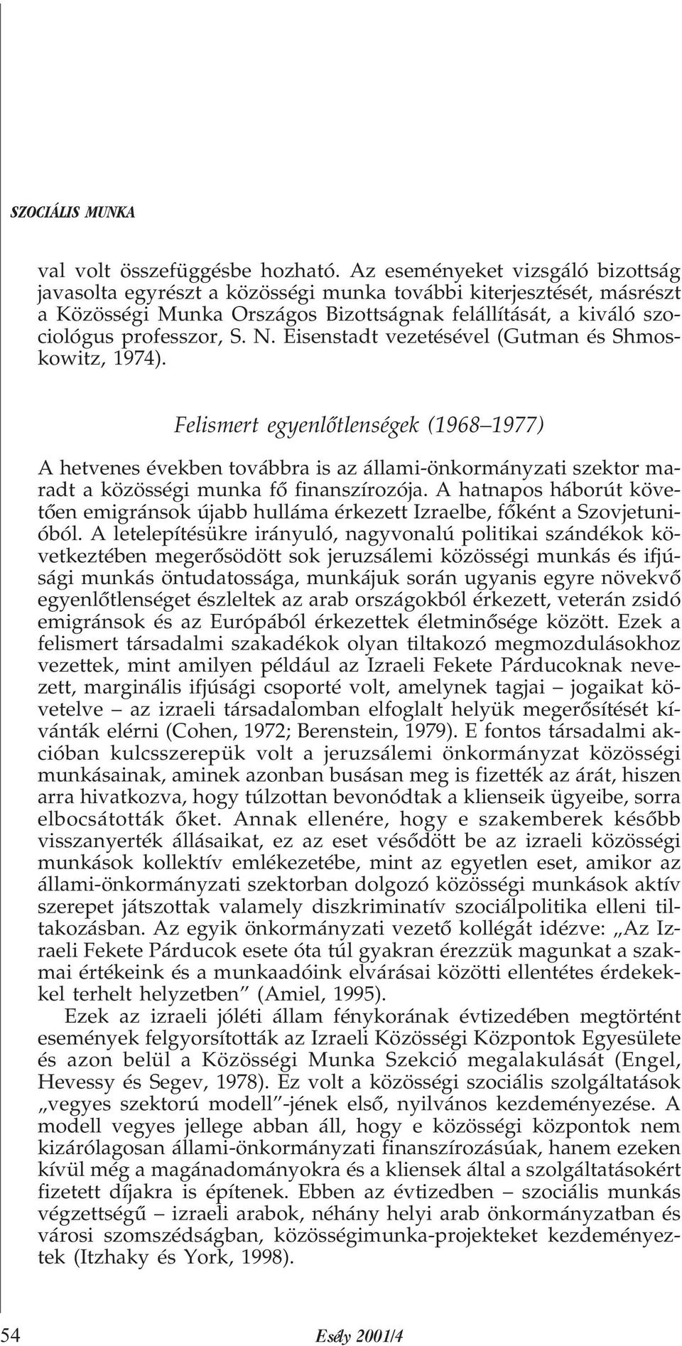 Eisenstadt vezetésével (Gutman és Shmoskowitz, 1974). Felismert egyenlõtlenségek (1968 1977) A hetvenes években továbbra is az állami-önkormányzati szektor maradt a közösségi munka fõ finanszírozója.