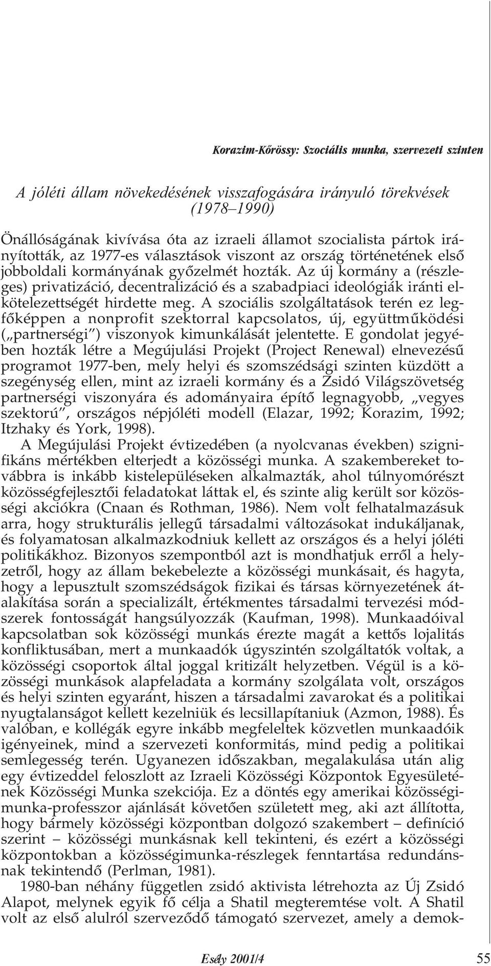 Az új kormány a (részleges) privatizáció, decentralizáció és a szabadpiaci ideológiák iránti elkötelezettségét hirdette meg.