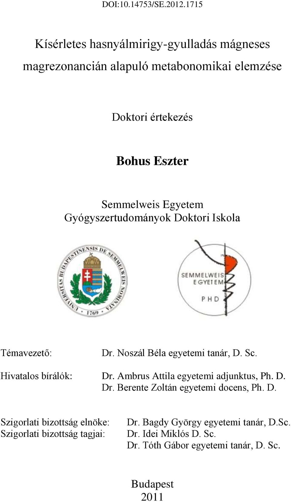 Hivatalos bírálók: Dr. Ambrus Attila egyetemi adjunktus, Ph. D. Dr. Berente Zoltán egyetemi docens, Ph. D. Szigorlati bizottság elnöke: Szigorlati bizottság tagjai: Dr.