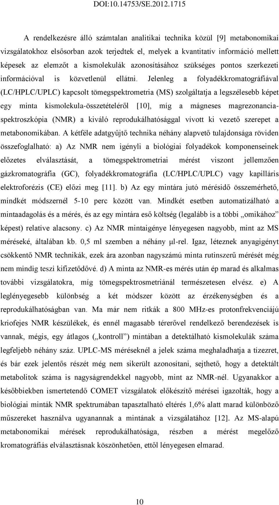 Jelenleg a folyadékkromatográfiával (LC/HPLC/UPLC) kapcsolt tömegspektrometria (MS) szolgáltatja a legszélesebb képet egy minta kismolekula-összetételéről [10], míg a mágneses