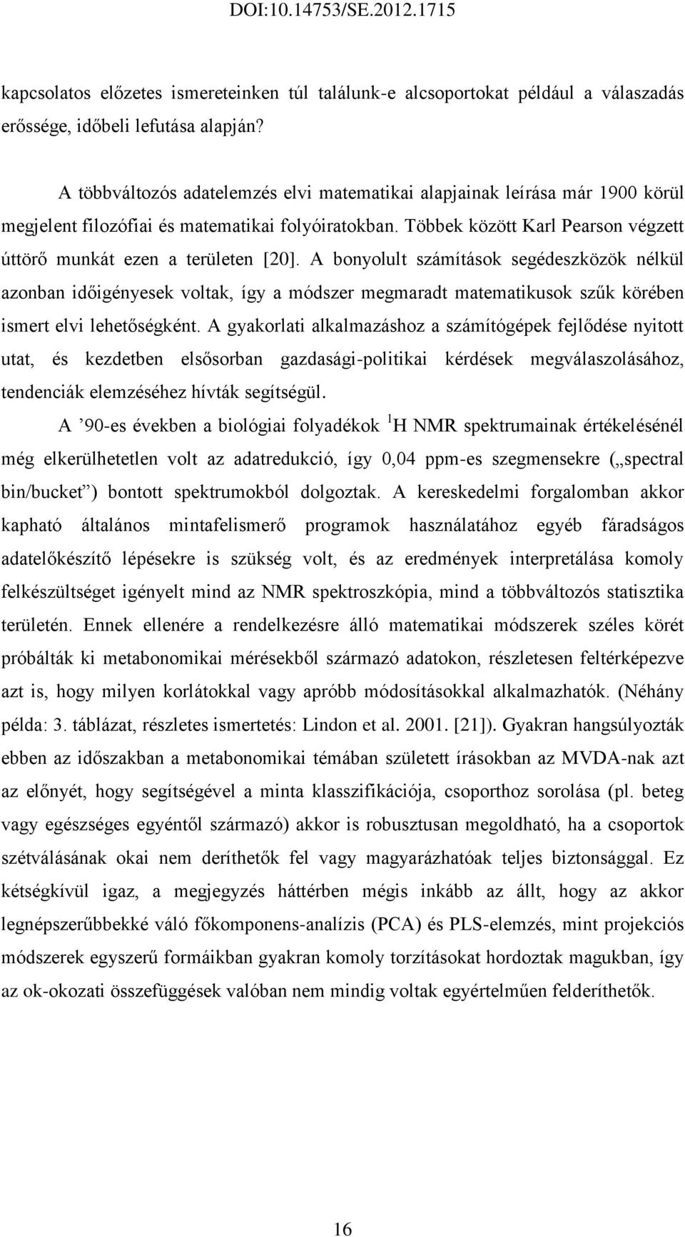 Többek között Karl Pearson végzett úttörő munkát ezen a területen [20].