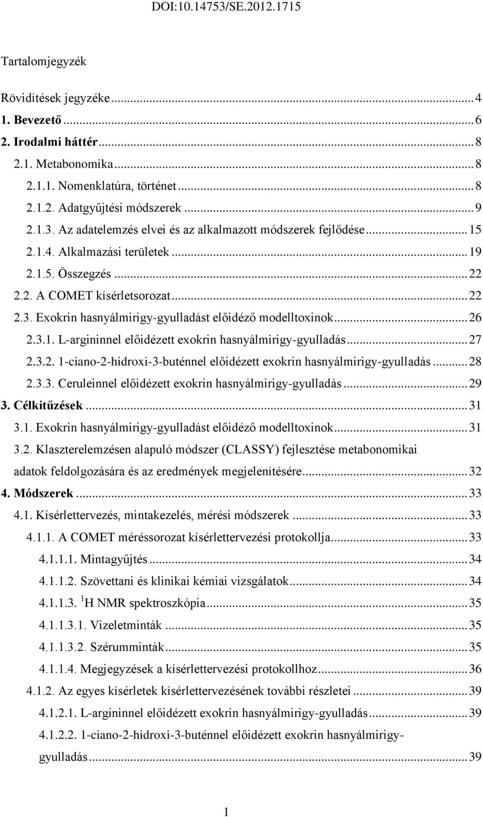 Exokrin hasnyálmirigy-gyulladást előidéző modelltoxinok... 26 2.3.1. L-argininnel előidézett exokrin hasnyálmirigy-gyulladás... 27 2.3.2. 1-ciano-2-hidroxi-3-buténnel előidézett exokrin hasnyálmirigy-gyulladás.