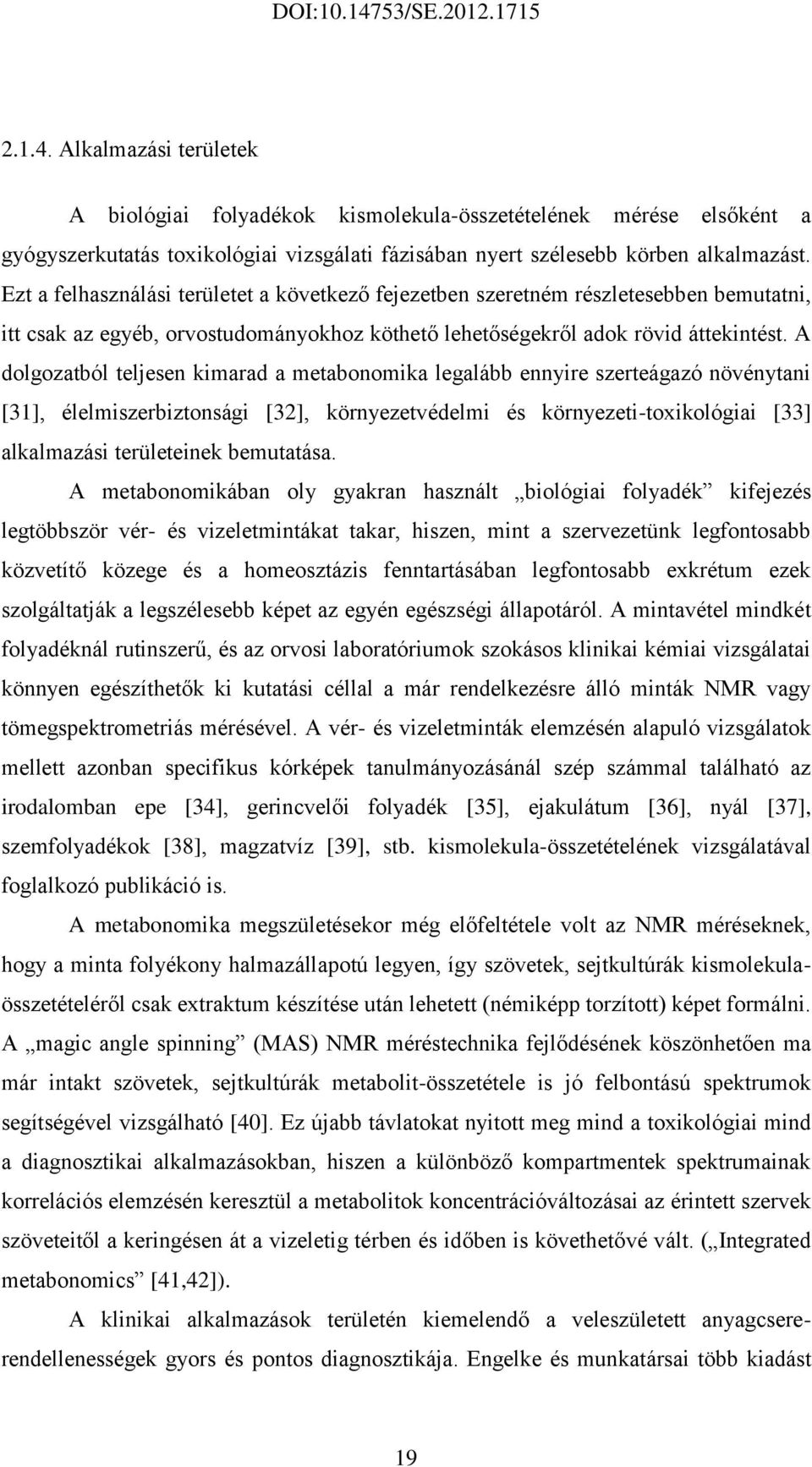 A dolgozatból teljesen kimarad a metabonomika legalább ennyire szerteágazó növénytani [31], élelmiszerbiztonsági [32], környezetvédelmi és környezeti-toxikológiai [33] alkalmazási területeinek