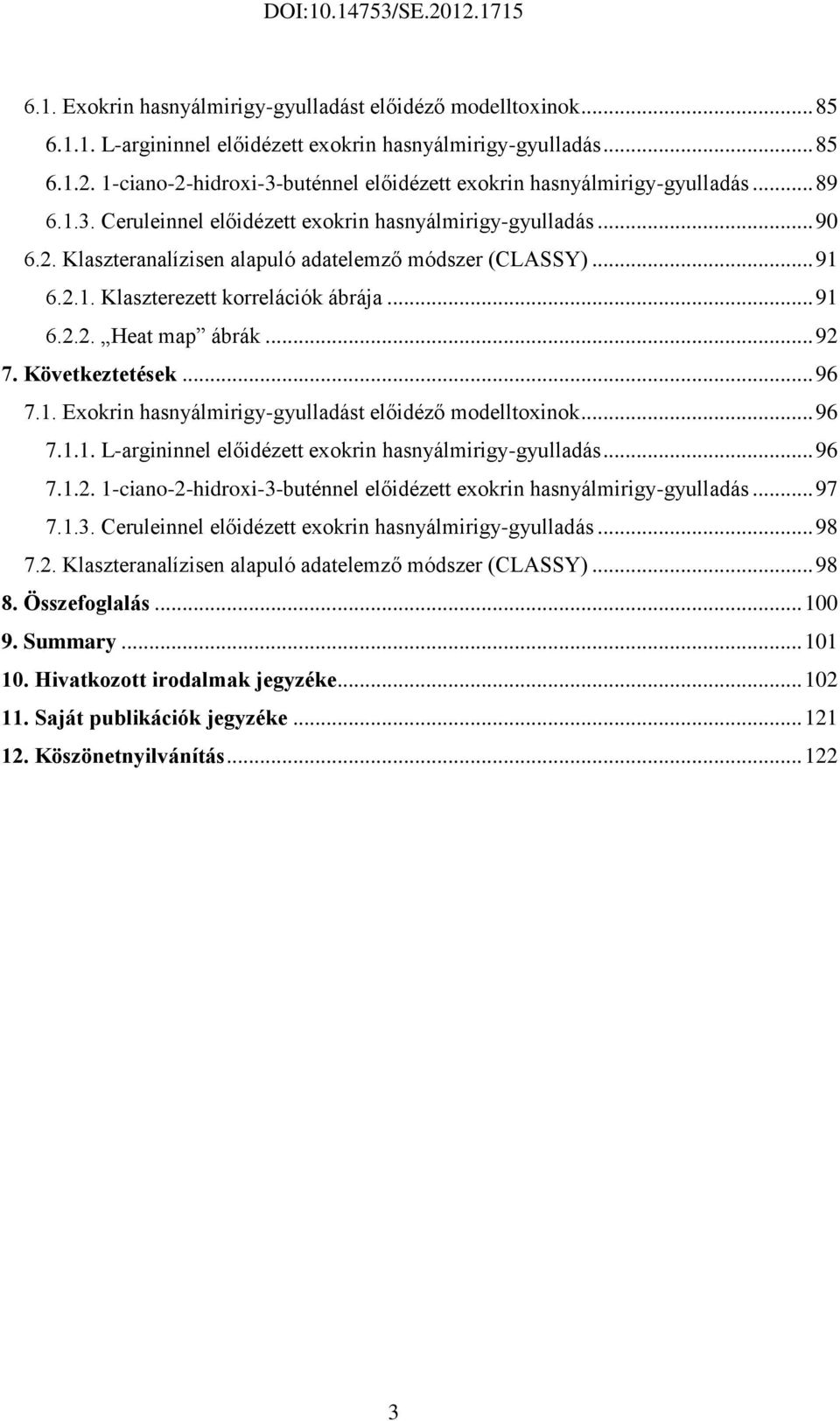 .. 91 6.2.1. Klaszterezett korrelációk ábrája... 91 6.2.2. Heat map ábrák... 92 7. Következtetések... 96 7.1. Exokrin hasnyálmirigy-gyulladást előidéző modelltoxinok... 96 7.1.1. L-argininnel előidézett exokrin hasnyálmirigy-gyulladás.