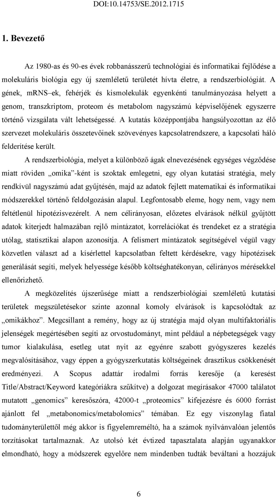 A kutatás középpontjába hangsúlyozottan az élő szervezet molekuláris összetevőinek szövevényes kapcsolatrendszere, a kapcsolati háló felderítése került.