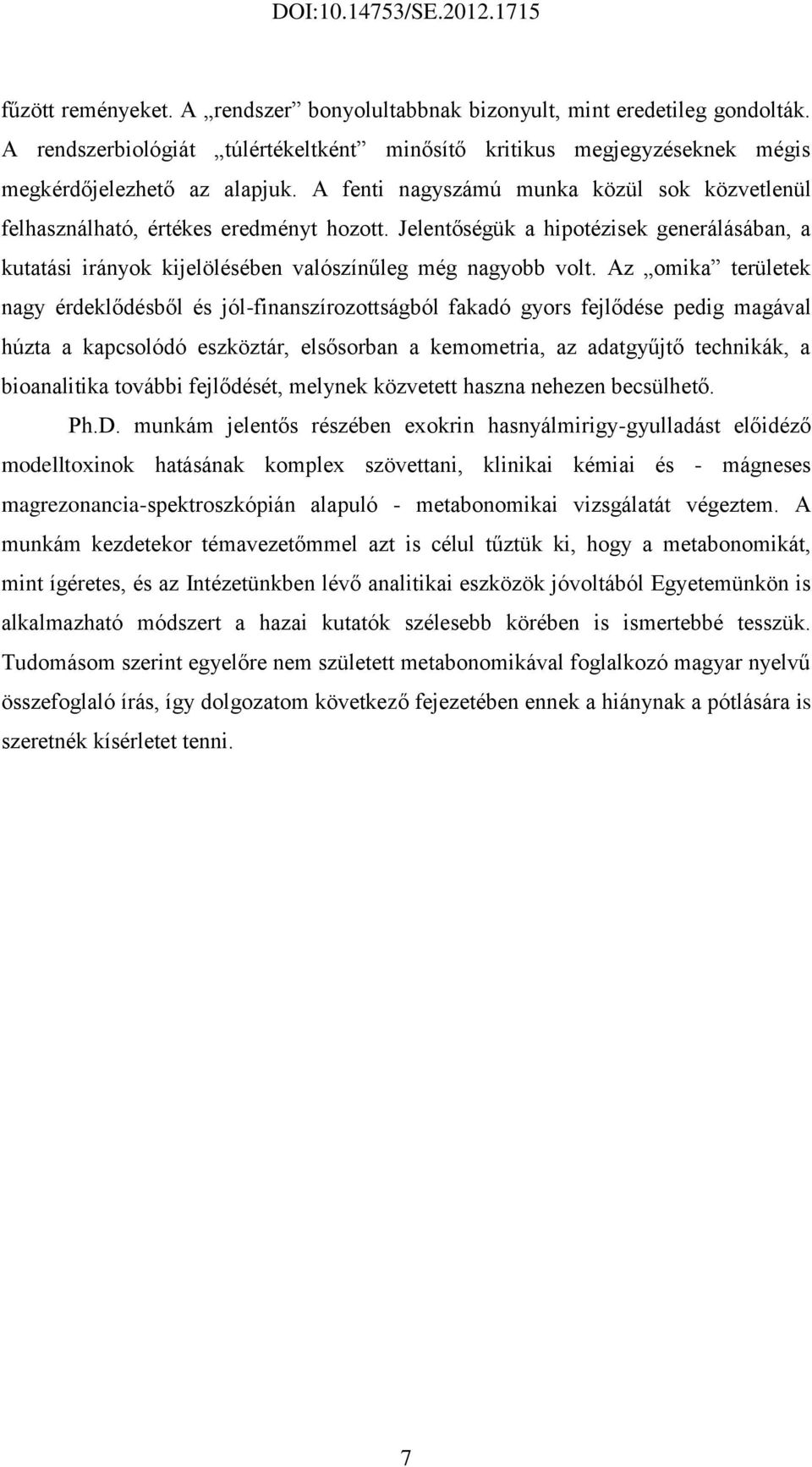 Az omika területek nagy érdeklődésből és jól-finanszírozottságból fakadó gyors fejlődése pedig magával húzta a kapcsolódó eszköztár, elsősorban a kemometria, az adatgyűjtő technikák, a bioanalitika