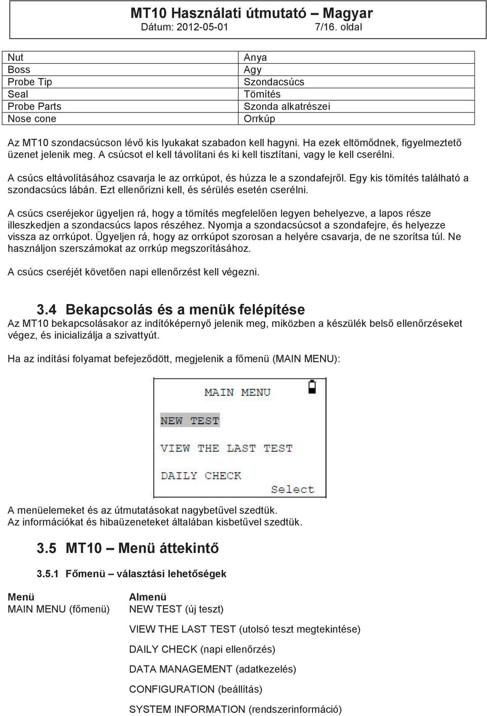 A csúcs eltávolításához csavarja le az orrkúpot, és húzza le a szondafejről. Egy kis tömítés található a szondacsúcs lábán. Ezt ellenőrizni kell, és sérülés esetén cserélni.