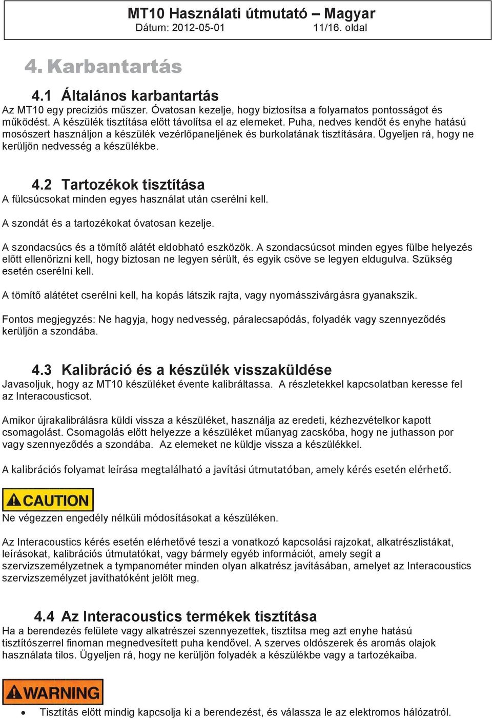 Ügyeljen rá, hogy ne kerüljön nedvesség a készülékbe. 4.2 Tartozékok tisztítása A fülcsúcsokat minden egyes használat után cserélni kell. A szondát és a tartozékokat óvatosan kezelje.