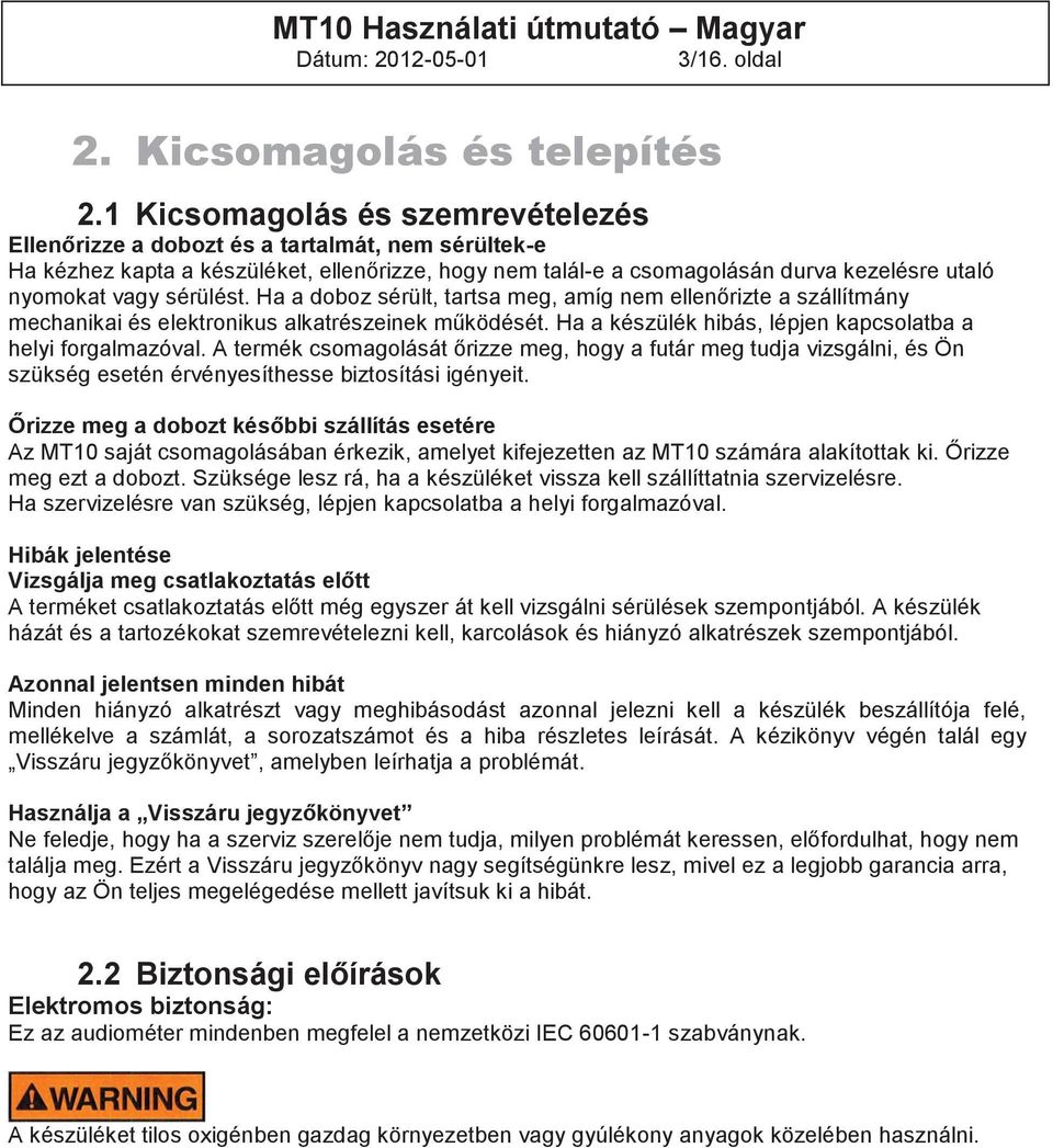 sérülést. Ha a doboz sérült, tartsa meg, amíg nem ellenőrizte a szállítmány mechanikai és elektronikus alkatrészeinek működését. Ha a készülék hibás, lépjen kapcsolatba a helyi forgalmazóval.