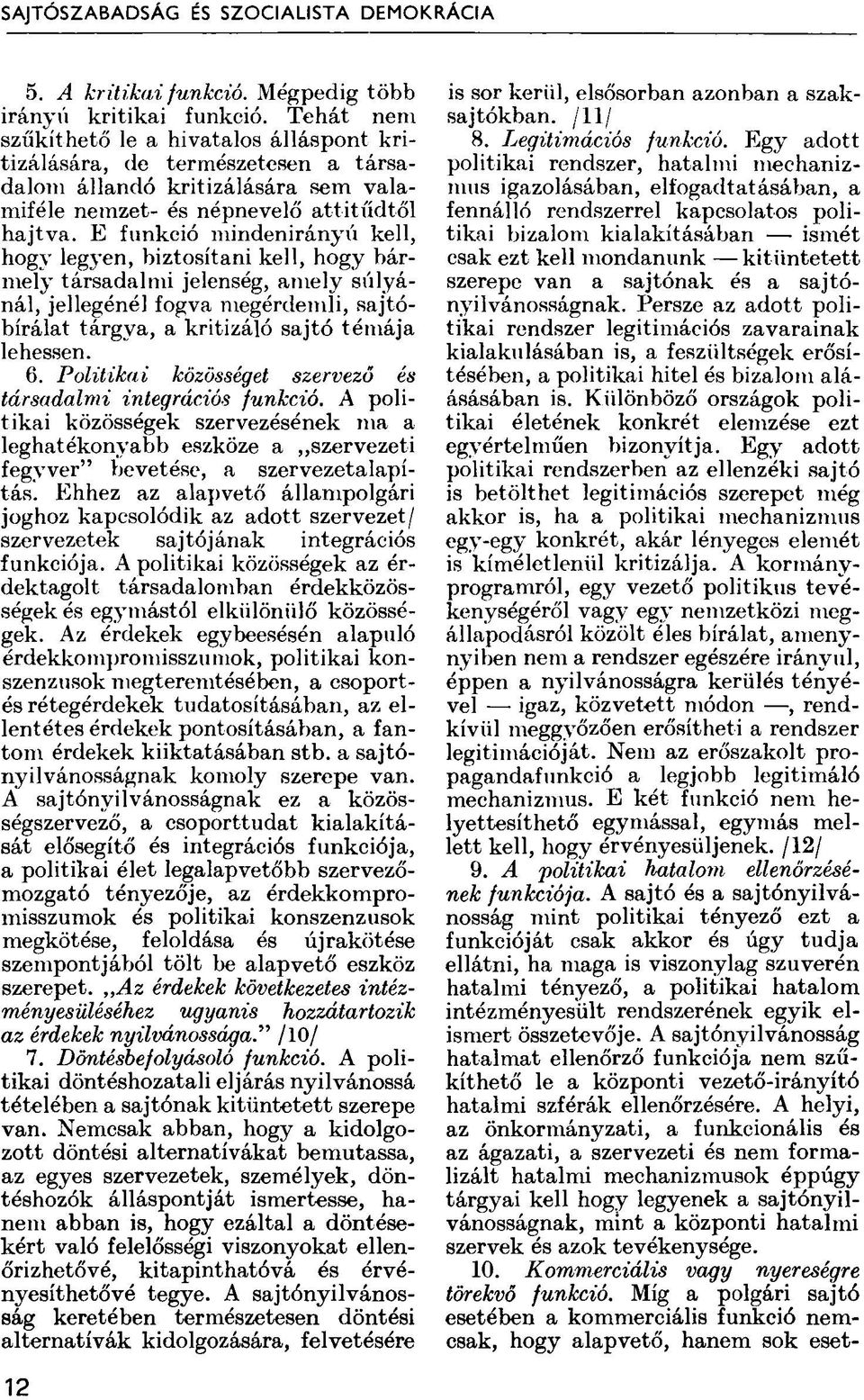 E funkció mindenirányú kell, hogy legyen, biztosítani kell, hogy bármely társadalmi jelenség, amely súlyánál, jellegénél fogva megérdemli, sajtóbírálat tárgya, a kritizáló sajtó témája lehessen. 6.