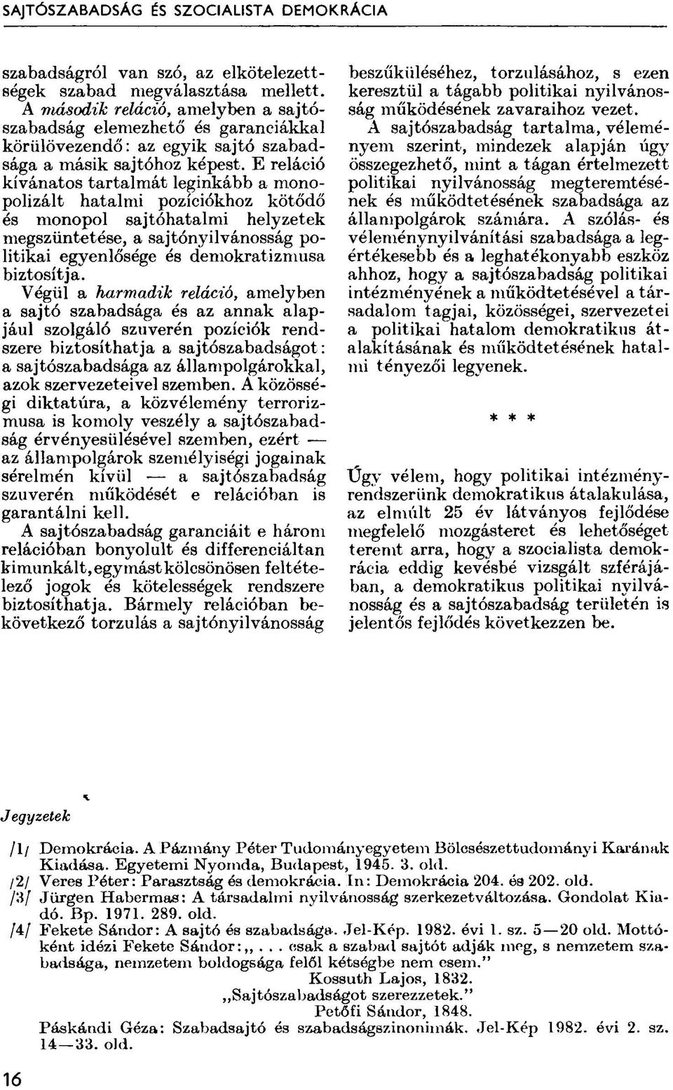 E reláció kívánatos tartalmát leginkább a monopolizált hatalmi pozíciókhoz kötődő és monopol sajtóhatalmi helyzetek megszüntetése, a sajtónyilvánosság politikai egyenlősége és demokratizmusa