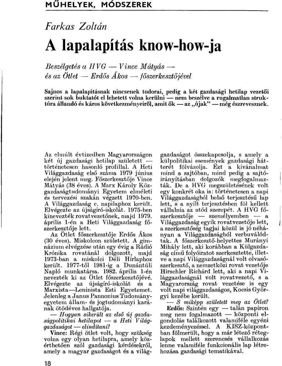 Az elmúlt évtizedben Magyarországon két új gazdasági hetilap született történetesen hasonló profillal. A Heti Világgazdaság első száma 1979 június elején jelent meg.
