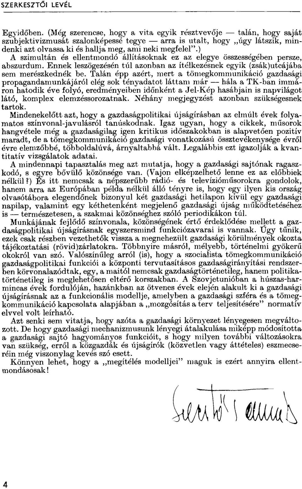 ) A szimultán és ellentmondó állításoknak ez az elegye összességében persze, abszurdum. Ennek leszögezésén túl azonban az ítélkezésnek egyik (zsák)utcájába sem merészkednék be.