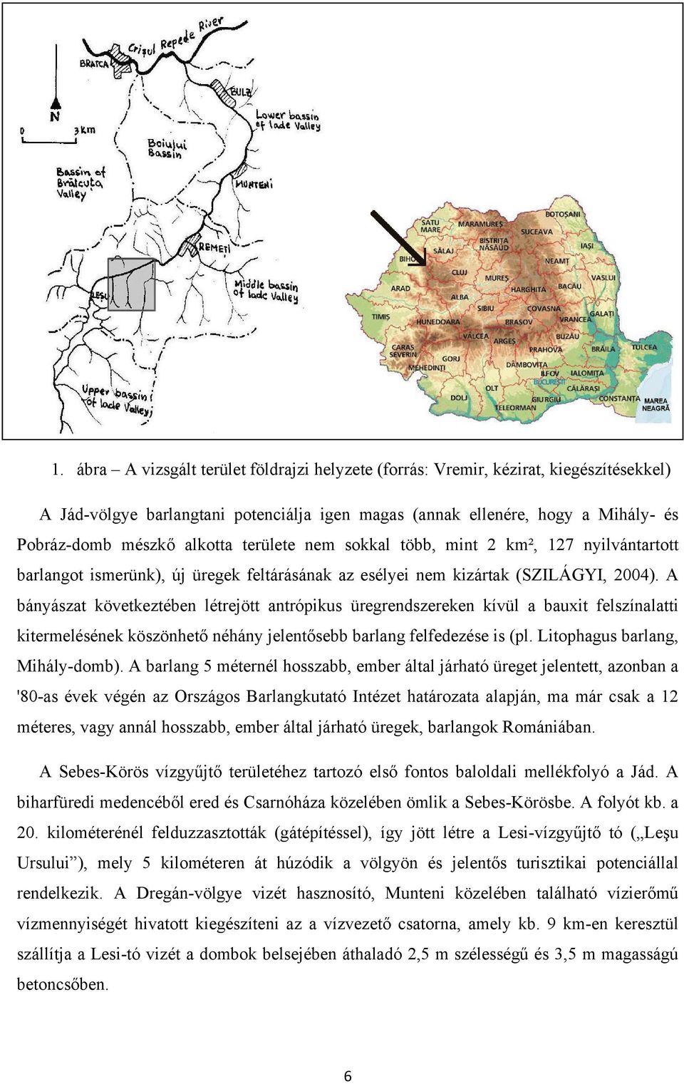 A bányászat következtében létrejött antrópikus üregrendszereken kívül a bauxit felszínalatti kitermelésének köszönhető néhány jelentősebb barlang felfedezése is (pl. Litophagus barlang, Mihály-domb).