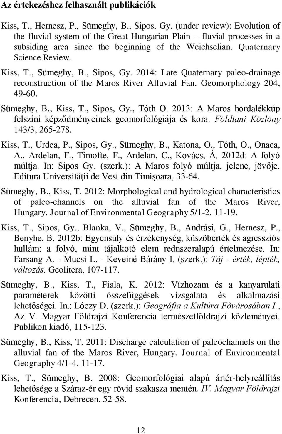, Sümeghy, B., Sipos, Gy. 2014: Late Quaternary paleo-drainage reconstruction of the Maros River Alluvial Fan. Geomorphology 204, 49-60. Sümeghy, B., Kiss, T., Sipos, Gy., Tóth O.