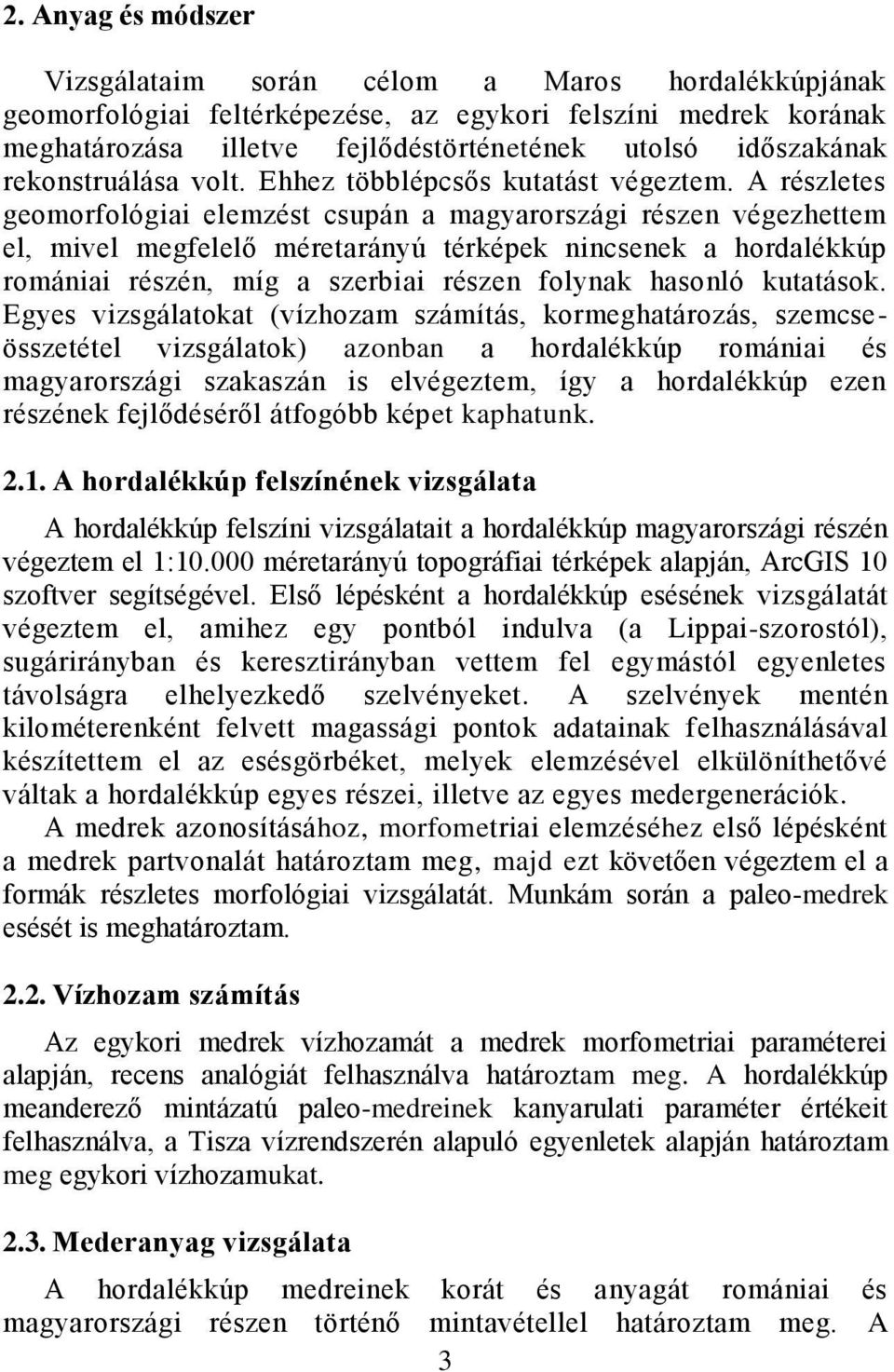 A részletes geomorfológiai elemzést csupán a magyarországi részen végezhettem el, mivel megfelelő méretarányú térképek nincsenek a hordalékkúp romániai részén, míg a szerbiai részen folynak hasonló