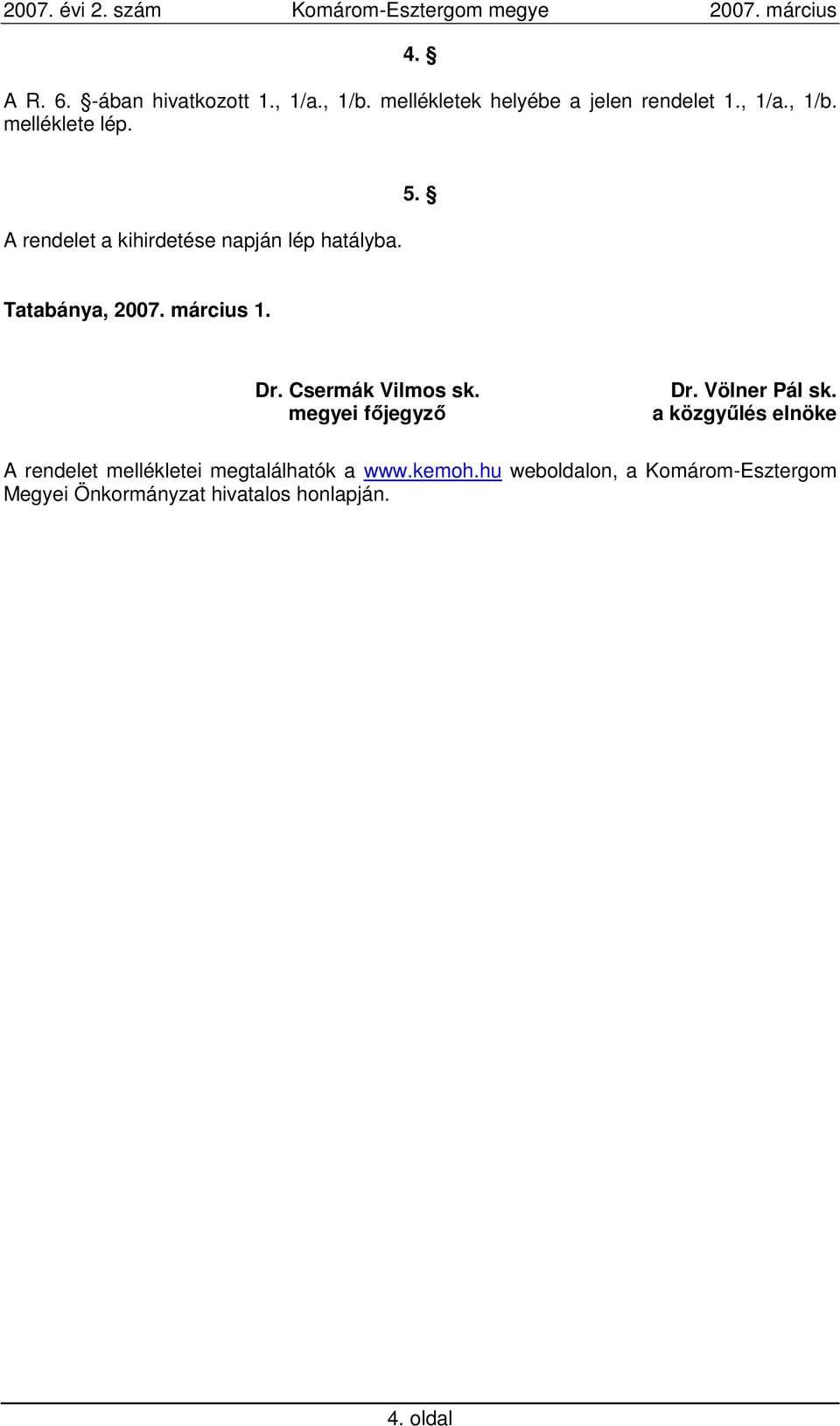 megyei fıjegyzı Dr. Völner Pál sk. a közgyőlés elnöke A rendelet mellékletei megtalálhatók a www.