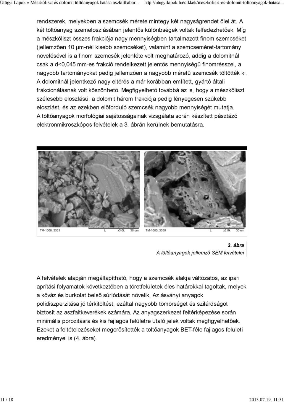 jelenléte volt meghatározó, addig a dolomitnál csak a d<0,045 mm-es frakció rendelkezett jelentős mennyiségű finomrésszel, a nagyobb tartományokat pedig jellemzően a nagyobb méretű szemcsék töltötték