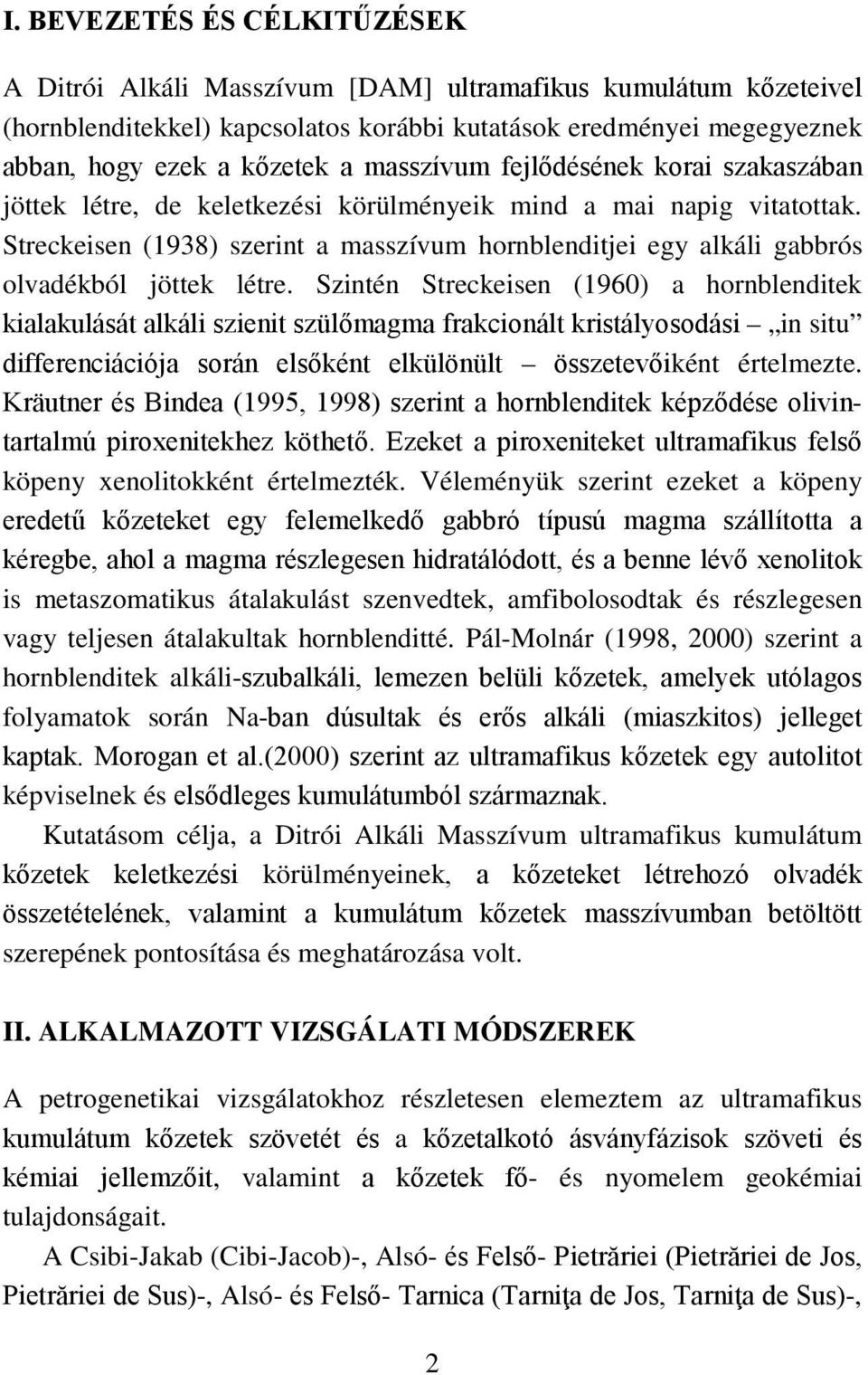 Streckeisen (1938) szerint a masszívum hornblenditjei egy alkáli gabbrós olvadékból jöttek létre.