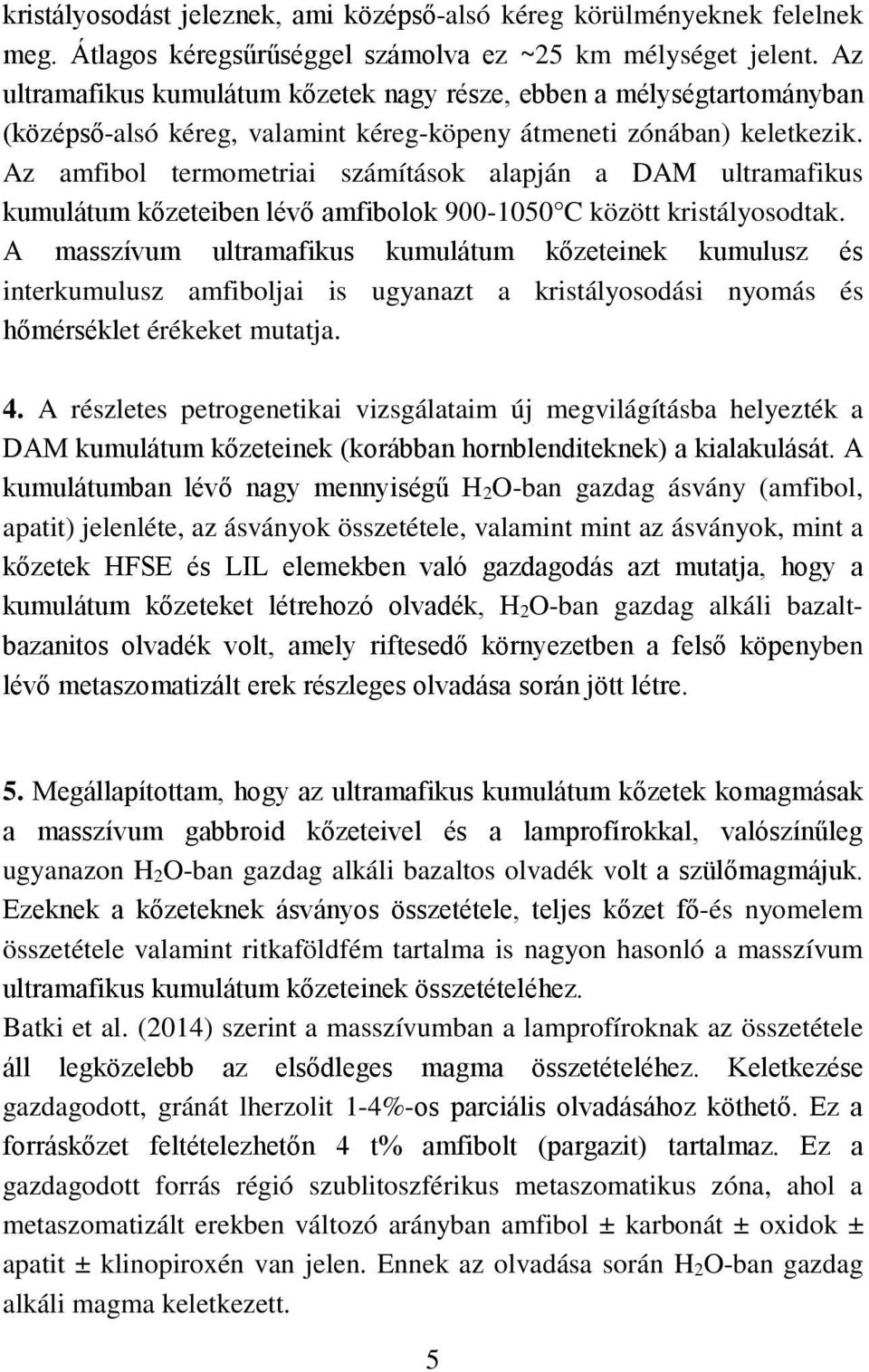 Az amfibol termometriai számítások alapján a DAM ultramafikus kumulátum kőzeteiben lévő amfibolok 900-1050 C között kristályosodtak.