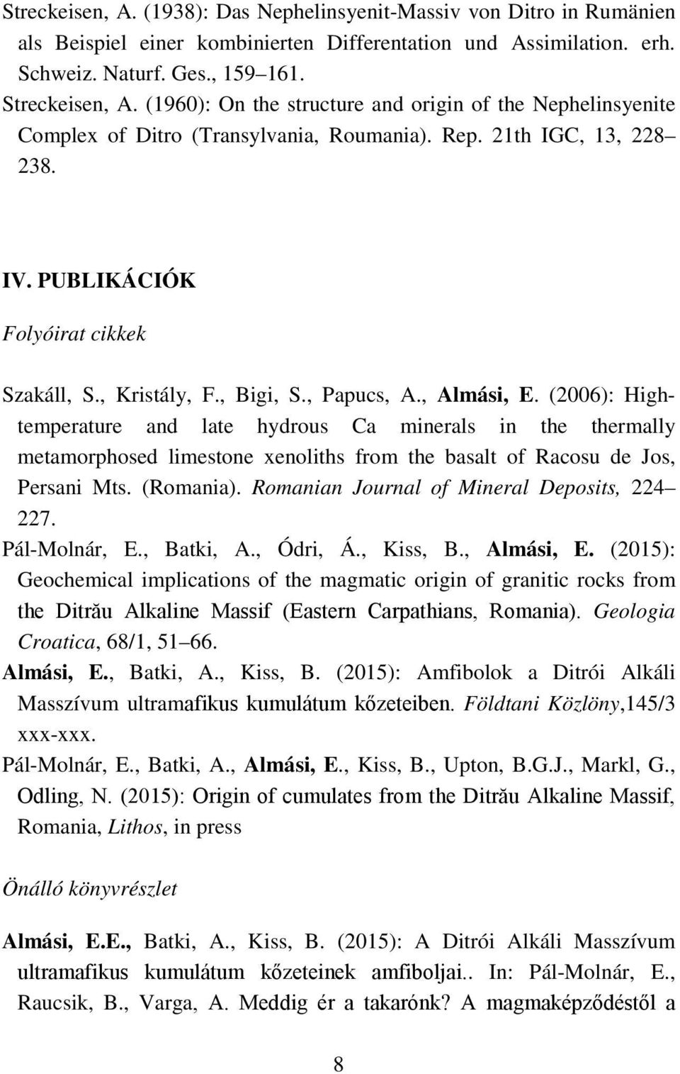 , Papucs, A., Almási, E. (2006): Hightemperature and late hydrous Ca minerals in the thermally metamorphosed limestone xenoliths from the basalt of Racosu de Jos, Persani Mts. (Romania).