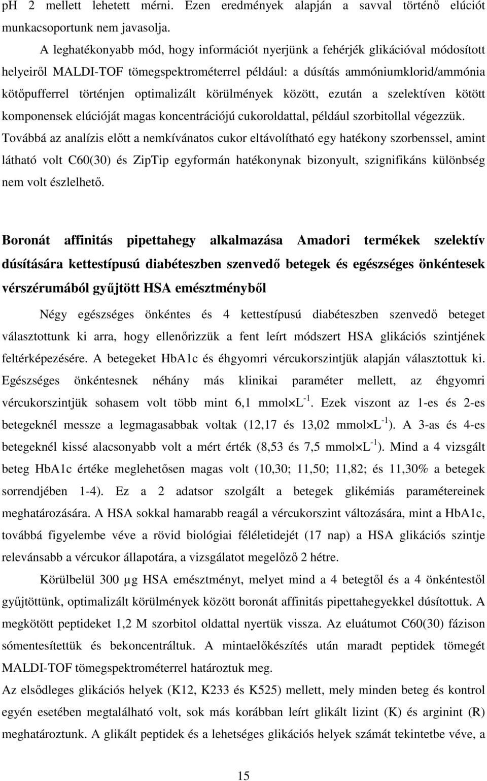 optimalizált körülmények között, ezután a szelektíven kötött komponensek elúcióját magas koncentrációjú cukoroldattal, például szorbitollal végezzük.