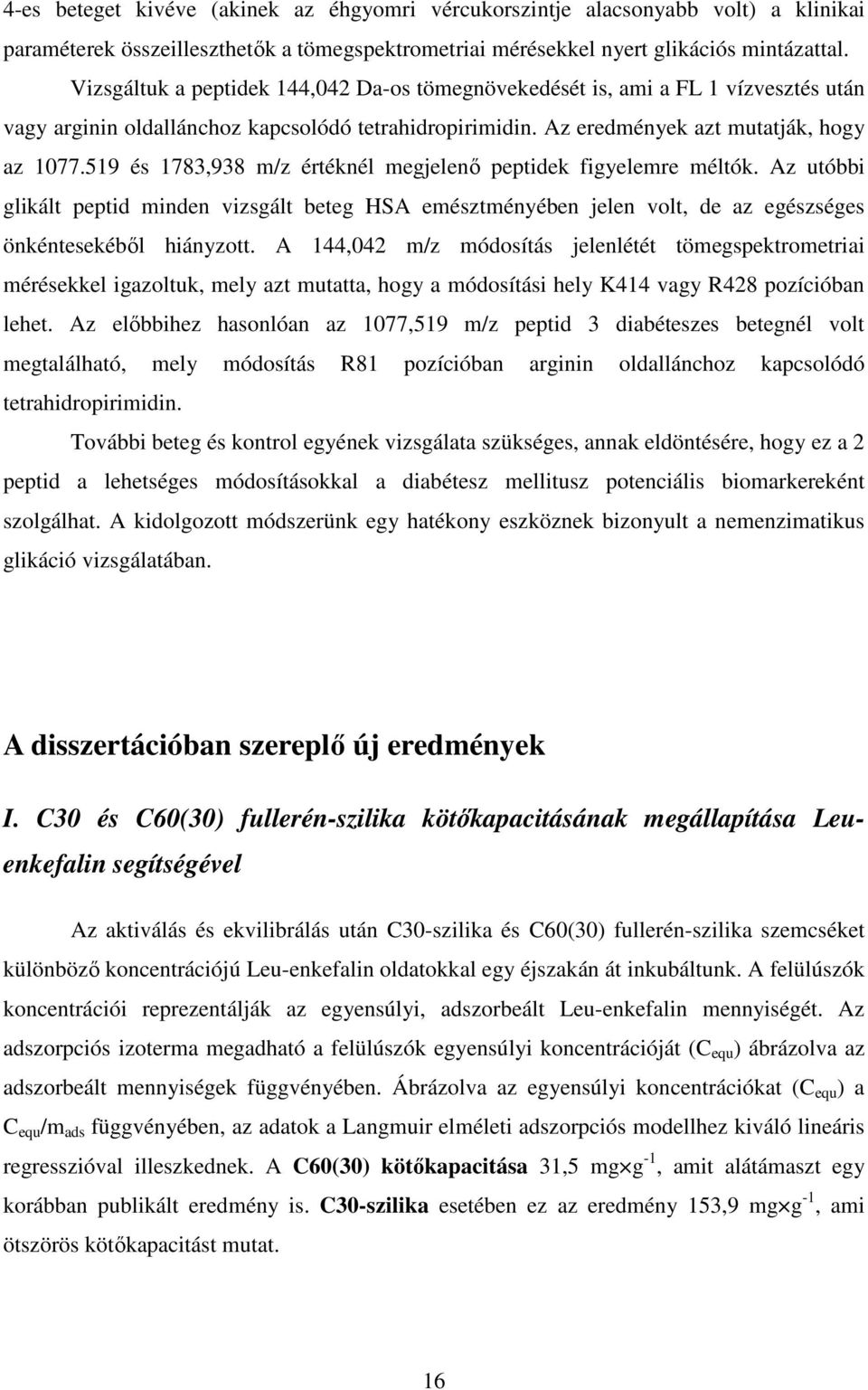 519 és 1783,938 m/z értéknél megjelenő peptidek figyelemre méltók. Az utóbbi glikált peptid minden vizsgált beteg HSA emésztményében jelen volt, de az egészséges önkéntesekéből hiányzott.