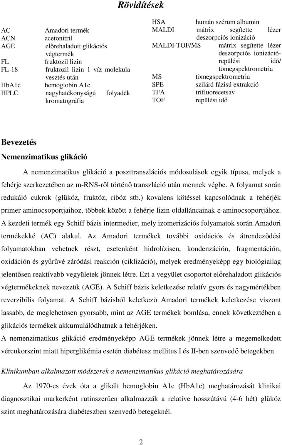 tömegspektrometria SPE szilárd fázisú extrakció TFA trifluorecetsav TOF repülési idő Bevezetés Nemenzimatikus glikáció A nemenzimatikus glikáció a poszttranszlációs módosulások egyik típusa, melyek a