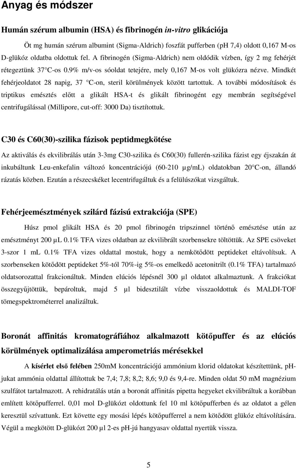 Mindkét fehérjeoldatot 28 napig, 37 C-on, steril körülmények között tartottuk.