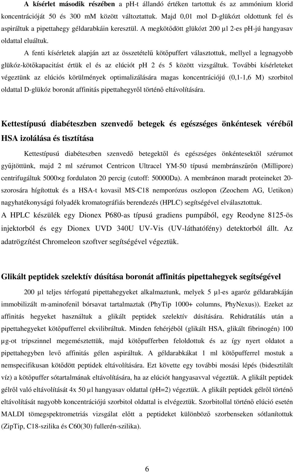 A fenti kísérletek alapján azt az összetételű kötőpuffert választottuk, mellyel a legnagyobb glükóz-kötőkapacitást értük el és az elúciót ph 2 és 5 között vizsgáltuk.