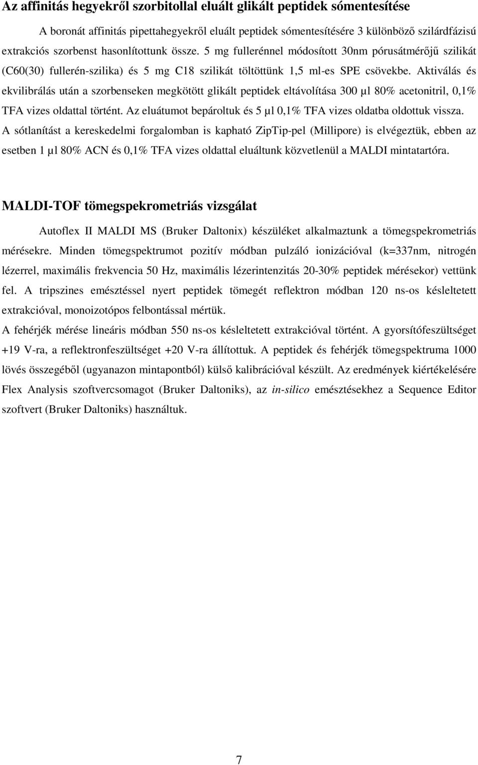 Aktiválás és ekvilibrálás után a szorbenseken megkötött glikált peptidek eltávolítása 300 µl 80% acetonitril, 0,1% TFA vizes oldattal történt.