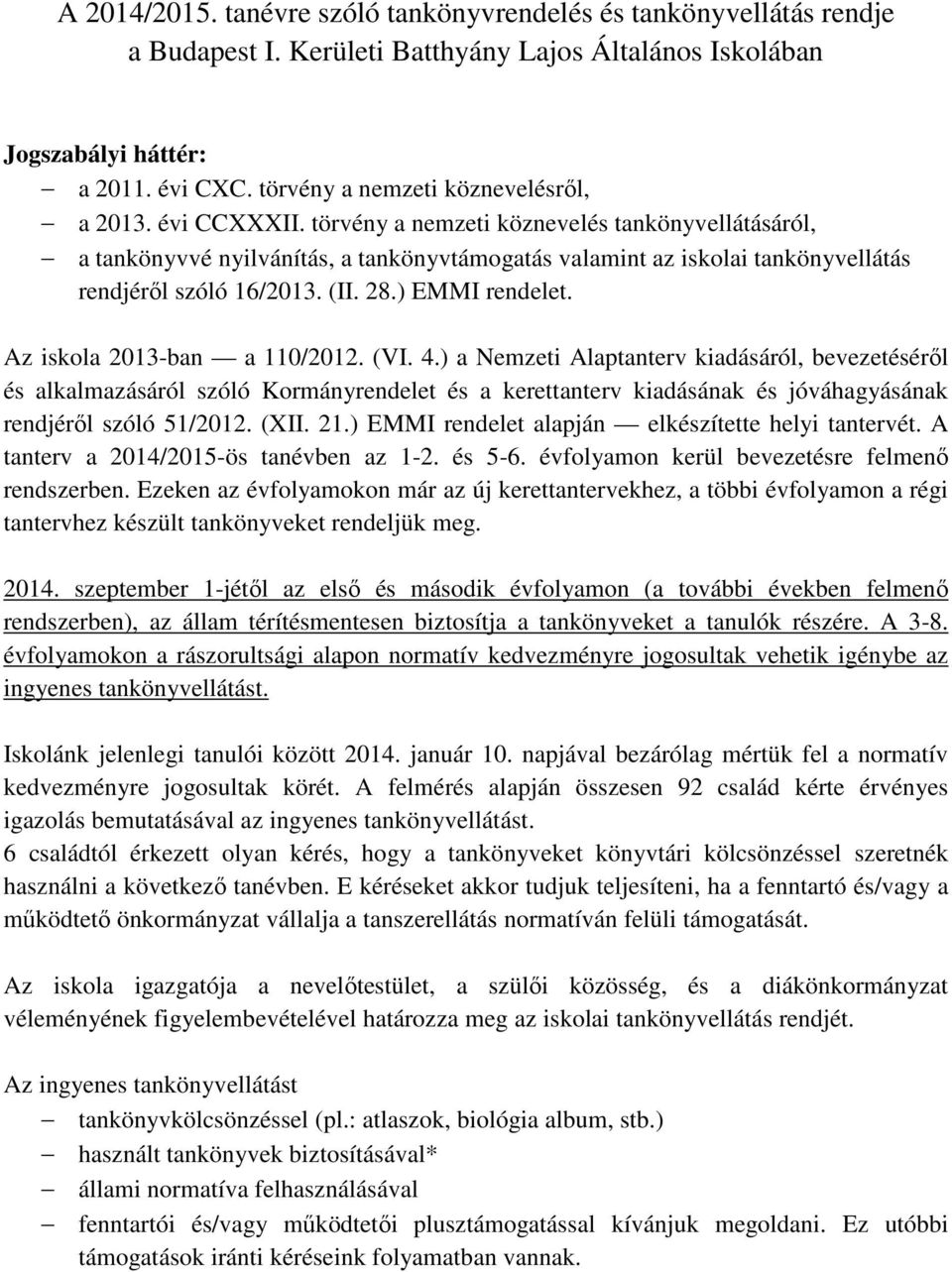 törvény a nemzeti köznevelés tankönyvellátásáról, a tankönyvvé nyilvánítás, a tankönyvtámogatás valamint az iskolai tankönyvellátás rendjéről szóló 16/2013. (II. 28.) EMMI rendelet.