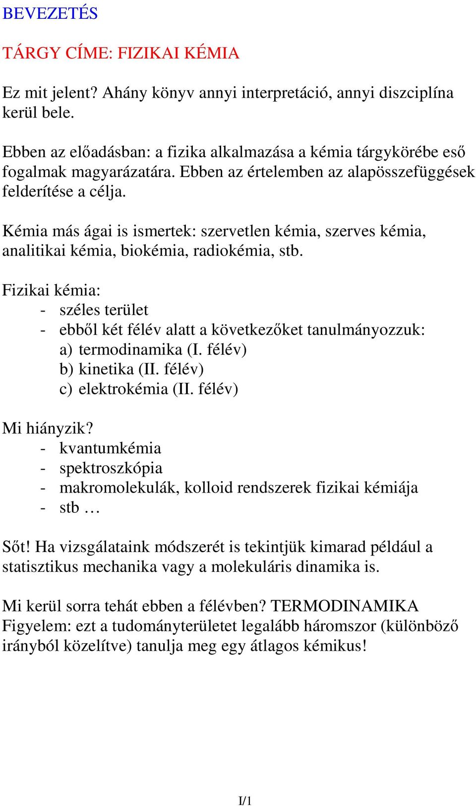 Kémia más ágai is ismertek: szervetlen kémia, szerves kémia, analitikai kémia, biokémia, radiokémia, stb.