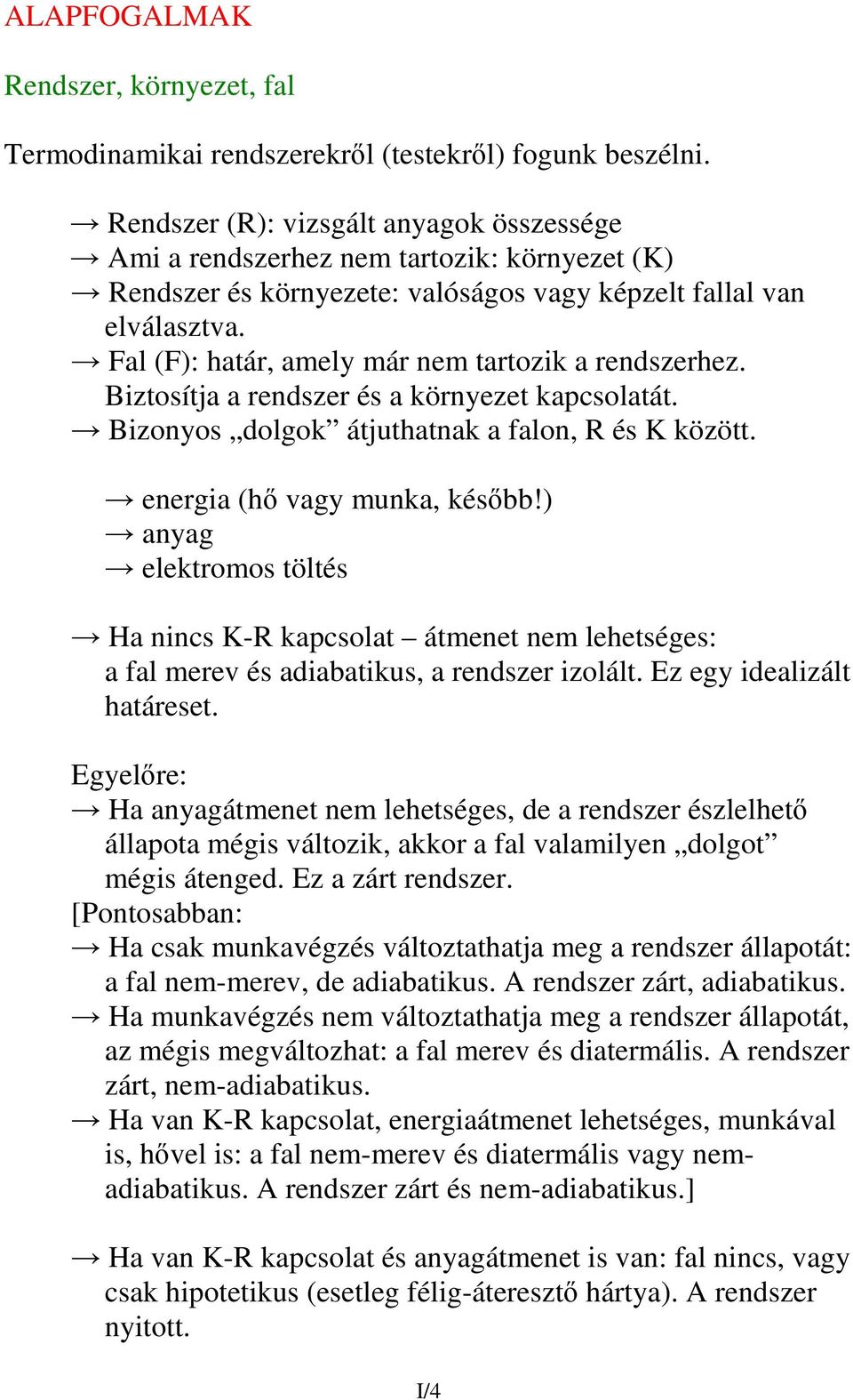 Fal (F): határ, amely már nem tartozik a rendszerhez. Biztosítja a rendszer és a környezet kapcsolatát. Bizonyos dolgok átjuthatnak a falon, R és K között. energia (h vagy munka, késbb!