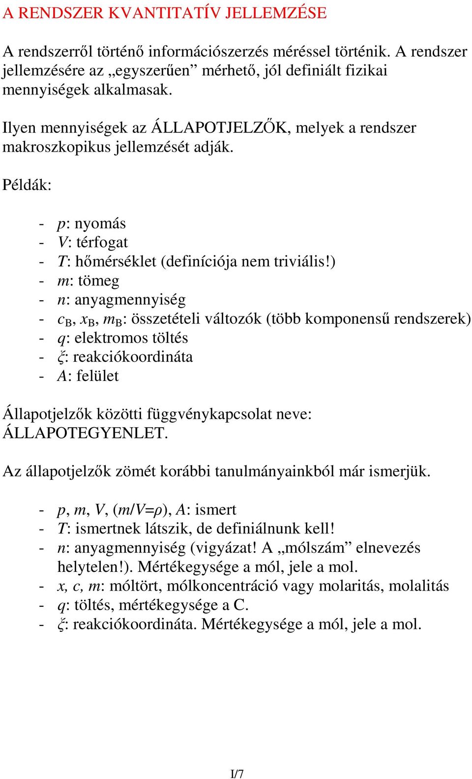 ) - m: tömeg - n: anyagmennyiség - c B, x B, m B : összetételi változók (több komponens rendszerek) - q: elektromos töltés - : reakciókoordináta - A: felület Állapotjelzk közötti függvénykapcsolat