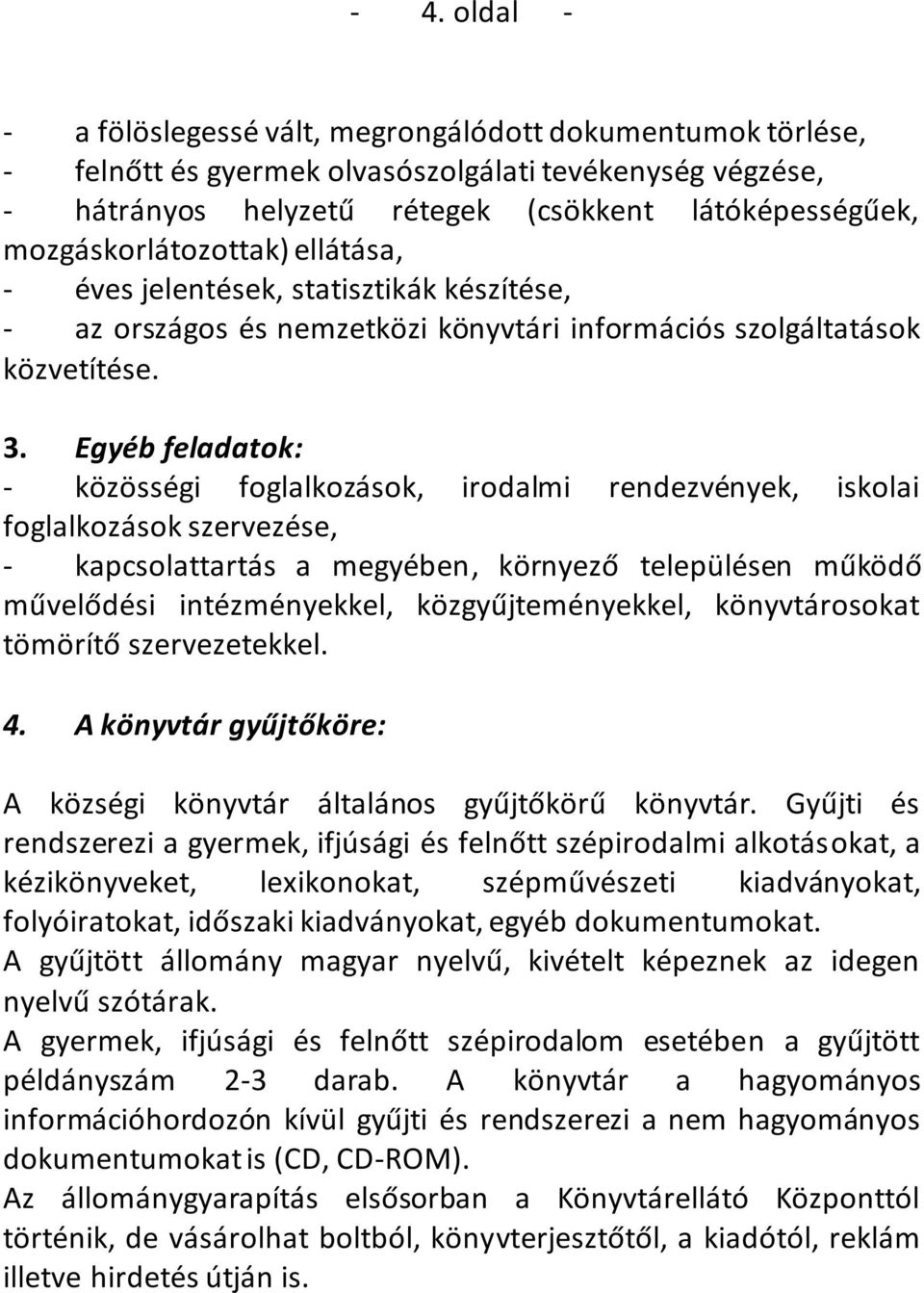 Egyéb feladatok: - közösségi foglalkozások, irodalmi rendezvények, iskolai foglalkozások szervezése, - kapcsolattartás a megyében, környező településen működő művelődési intézményekkel,