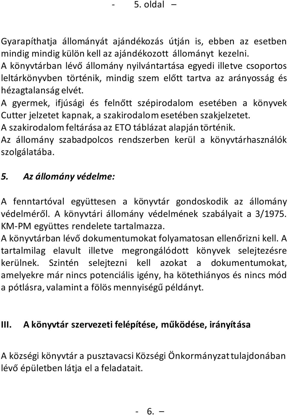 A gyermek, ifjúsági és felnőtt szépirodalom esetében a könyvek Cutter jelzetet kapnak, a szakirodalom esetében szakjelzetet. A szakirodalom feltárása az ETO táblázat alapján történik.